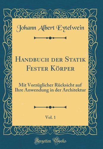 Handbuch Der Statik Fester Körper, Vol. 1