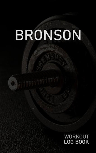 Bronson: Blank Daily Workout Log Book - Track Exercise Type, Sets, Reps, Weight, Cardio, Calories, Distance & Time - Space to Record Stretches, Warmup, Coold