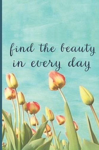 Find The Beauty In Every Day