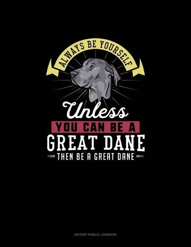 Always Be Yourself Unless You Can Be A Great Dane Then Be A Great Dane