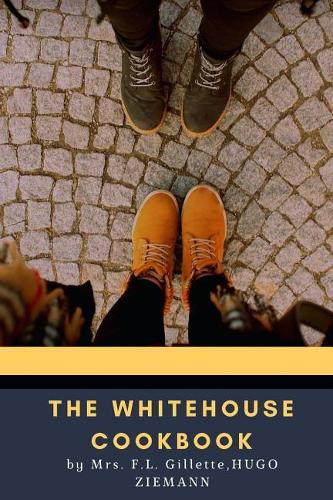 The Whitehouse Cookbook: The Whole Comprising A Comprehensive Cyclopedia Of Information For The Home