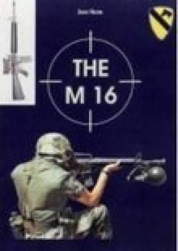 The M 16: The History of the Rifle