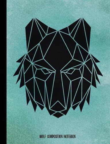 Wolf Composition Notebook - Teal Geometric Wolf - Blank Paper: Blank Notebook for Sketching / School / Work / Journaling(6 Teal Geometric Wolf Compositions)
