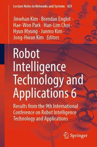 Robot Intelligence Technology and Applications 6: Results from the 9th International Conference on Robot Intelligence Technology and Applications(429 Lecture Notes in Networks and Systems)