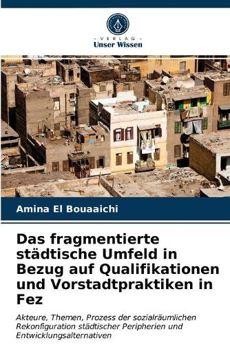 Das fragmentierte städtische Umfeld in Bezug auf Qualifikationen und Vorstadtpraktiken in Fez