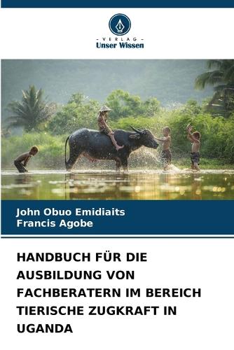 Handbuch Für Die Ausbildung Von Fachberatern Im Bereich Tierische Zugkraft in Uganda
