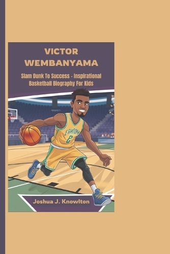 Victor Wembanyama: Slam Dunk To Success - Inspirational Basketball Biography For Kids