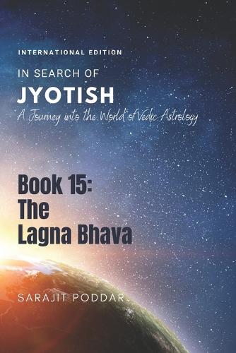 The Lagna Bhava: A Journey into the World of Vedic Astrology(16 In Search of Jyotish)