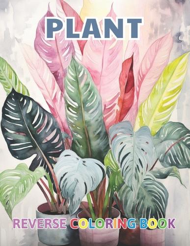 Plant Reverse Coloring Book: New and Exciting Color Designs, Draw Your Lines