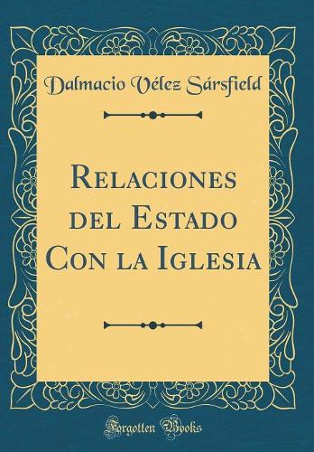 Relaciones del Estado Con la Iglesia (Classic Reprint)