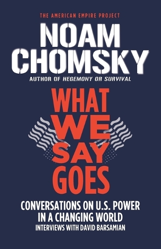 What We Say Goes: Conversations on U.S. Power in a Changing World(American Empire Project)