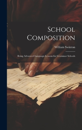 School Composition: Being Advanced Language-Lessons for Grammar Schools