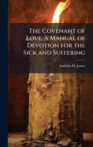 The Covenant of Love, a Manual of Devotion for the Sick and Suffering