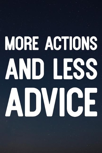 More Actions And Less Advice