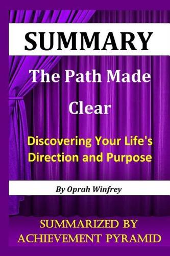 Summary: The Path Made Clear: Discovering Your Life's Direction and Purpose By Oprah Winfrey