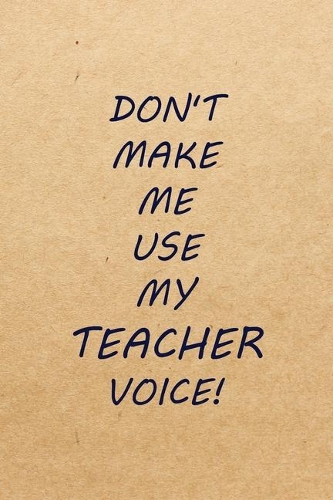 Don't Make Me Use My Teacher Voice