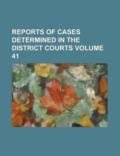 Reports of Cases Determined in the District Courts Volume 41