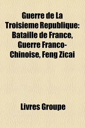Guerre de La Troisime Rpublique: Bataille de France, Guerre Franco-Chinoise, Feng Zicai(French)