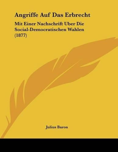 Angriffe Auf Das Erbrecht: Mit Einer Nachschrift Uber Die Social-Democratischen Wahlen (1877)