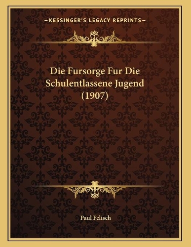 Die Fursorge Fur Die Schulentlassene Jugend (1907)