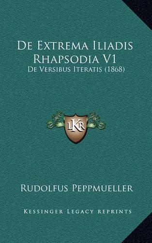 De Extrema Iliadis Rhapsodia V1: De Versibus Iteratis (1868)(Latin)
