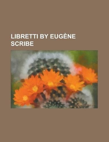 Libretti by Eugene Scribe: Dom Sebastien, Ein Feldlager in Schlesien, Fra Diavolo (Opera), Gustave III (Auber), L'Africaine, L'Etoile Du Nord, La(English)