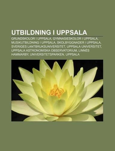 Utbildning I Uppsala: Grundskolor I Uppsala, Gymnasieskolor I Uppsala, Musikutbildning I Uppsala, Skolbyggnader I Uppsala(Swedish)