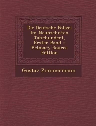 Die Deutsche Polizei Im Neunzehnten Jahrhundert, Erster Band - Primary Source Edition: (German)