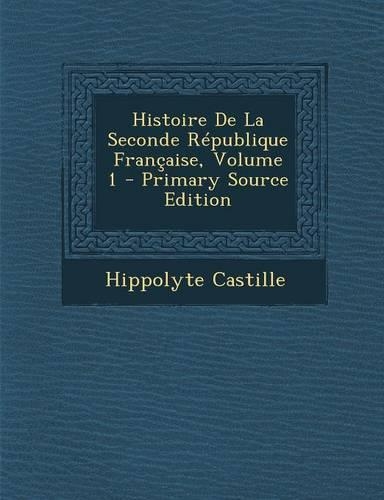 Histoire de La Seconde Republique Francaise, Volume 1: (French)