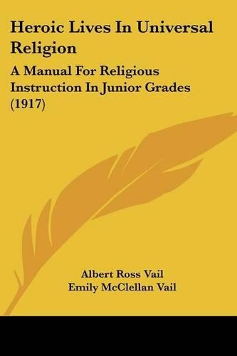 Heroic Lives In Universal Religion: A Manual For Religious Instruction In Junior Grades (1917)(English)