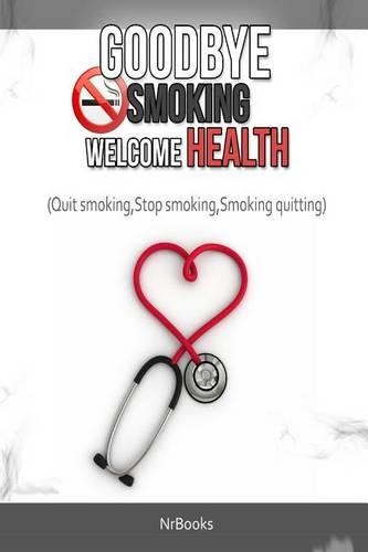 Goodbye Smoking Welcome Health: (Quit smoking, Stop smoking, Smoking quitting)(English)