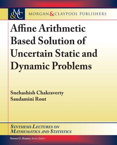 Affine Arithmetic Based Solution of Uncertain Static and Dynamic Problems: (Synthesis Lectures on Mathematics and Statistics)