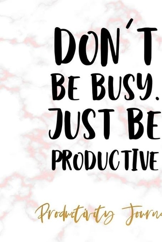 Don't Be Busy, Just Be Productive