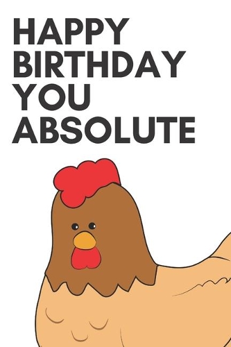Happy birthday you absolute - Notebook: Funny Birthday gifts for joke lovers - Funny notebook gift - Lined notebook/journal/diary/logbook/jotter