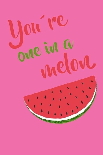 You're One In a Melon