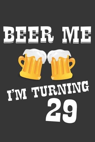 Beer Me I'm Turning 29 Notebook