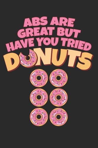 ABS Are Great But Have You Tried Donuts: 6x9 Funny Blank Lined Composition Notebook for Doughnut Fans or Gym and Workout Lovers