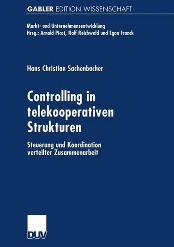 Controlling in Telekooperativen Strukturen: Steuerung Und Koordination Verteilter Zusammenarbeit(Markt- Und Unternehmensentwicklung Markets and Organisations)