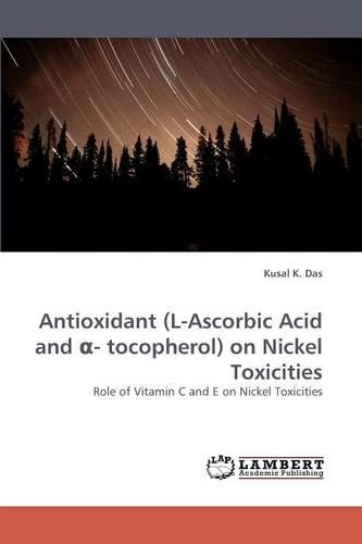 Antioxidant (L-Ascorbic Acid and - Tocopherol) on Nickel Toxicities: (English)