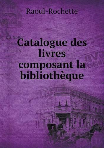 Catalogue des livres composant la bibliothèque