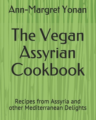 The Vegan Assyrian Cookbook: Recipes from Assyria and other Mediterranean Delights