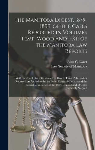 The Manitoba Digest, 1875-1899, of the Cases Reported in Volumes Temp. Wood and I-XII of the Manitoba Law Reports [microform]