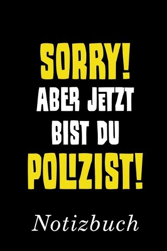 Sorry Aber Jetzt Bist Du Polizist Notizbuch: - Notizbuch mit 110 linierten Seiten - Format 6x9 DIN A5 - Soft cover matt -