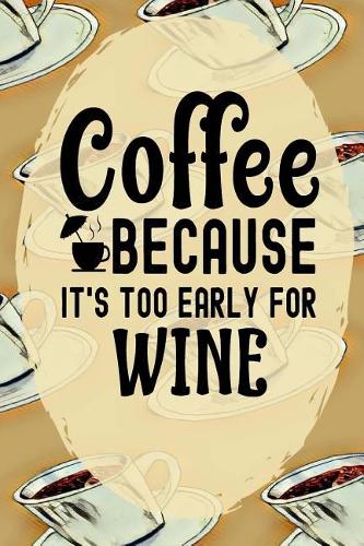 Coffee Because It's Too Early for Wine