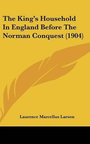 The King's Household in England Before the Norman Conquest (1904): (English)