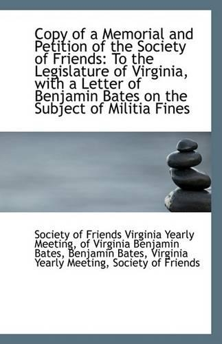 Copy of a Memorial and Petition of the Society of Friends: To the Legislature of Virginia, with a Le(English)