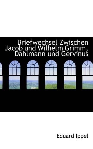 Briefwechsel Zwischen Jacob Und Wilhelm Grimm, Dahlmann Und Gervinus: (German)