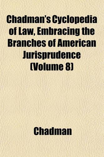 Chadman's Cyclopedia of Law, Embracing the Branches of American Jurisprudence (Volume 8): (English)