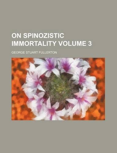 On Spinozistic Immortality Volume 3