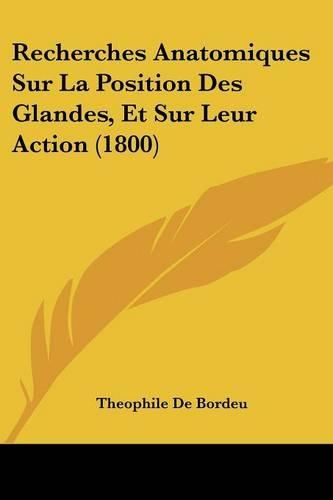 Recherches Anatomiques Sur La Position Des Glandes, Et Sur Leur Action (1800)